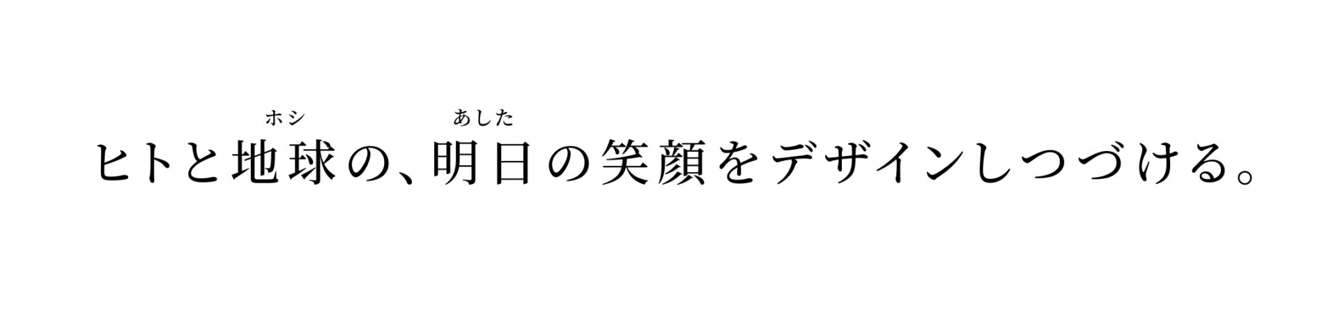 ヒトと地球の、明日の笑顔をデザインしつづける。